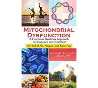 MITOCHONDRIAL DYSFUNCTION: A Functional Medicine Approach to Diagnosis and Treatment: Get Rid of Fat, Fatigue, and Brain Fog