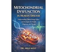Mitochondrial Dysfunction in Human Disease: Understanding Cellular Energy Failure and Strategies for Health, Diagnosis, and Therapy