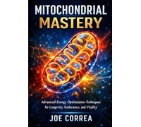 Mitochondrial Mastery: Advanced Energy Optimization Techniques for Longevity, Endurance, and Vitality: 3