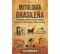Mitología brasileña: Apasionantes cuentos populares, vibrante folclore, leyendas míticas y deidades de Brasil