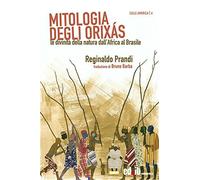Mitologia degli Orixás. Le divinità della natura dall'Africa al Brasile - ...