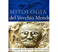 - Mitologia del vecchio mondo. Miti e leggende dell' Europa, dell'Africa e dell