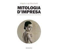 Mitologia d'impresa. Gli insegnamenti del mito greco per l'imprenditore - ...