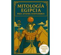 Mitología Egipcia para Jóvenes Aventureros: Dioses, Criaturas y Faraones: Descubre las leyendas del Nilo con historias e ilustraciones para colorear