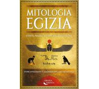 Mitologia egizia. Divinità, faraoni, e mostri dell'antico Egitto.
