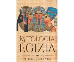 Mitologia Egizia: Raccolta Completa di Personaggi, Divinità, Miti e Leggende dell'antico Egitto