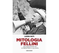 Libri Laura Nuti - Mitologia Fellini. Alla Scoperta Dei Falsi Miti Su Federico F