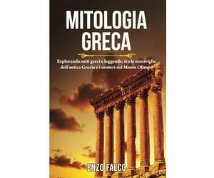 Mitologia Greca: Esplorando miti greci e leggende, tra le meraviglie dell'antica Grecia e i misteri del Monte Olimpo.