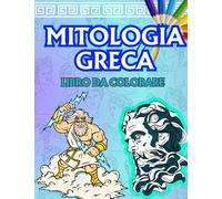 Mitologia Greca: Libro da Colorare: Immergiti nell'affascinante mondo della mitologia greca attraverso i Colori per bambini dai 3 ai 12 anni