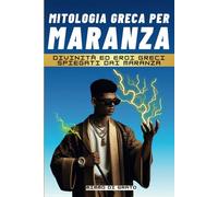 Mitologia Greca per Maranza: Divinità ed eroi greci spiegati dai Maranza