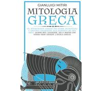 MITOLOGIA GRECA: Un Affascinante Viaggio tra Storie Incantevoli e Racconti Leggendari alla Scoperta dei Miti Greci. Scopri Miti, Leggende, Dei e Mostri che hanno Reso Grande l'Antica Grecia