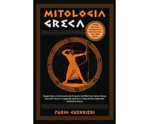 MITOLOGIA GRECA: Viaggio Epico e Avvincente alla Scoperta dei Miti Greci Senza Tempo. Racconti, Storie e Leggende degli Eroi e degli Dèi più Importanti dell’Antica Grecia. Bonus: Mappa Editoriale