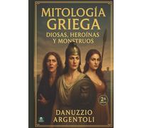 Mitología Griega: Heroínas, Dioses y Monstruos