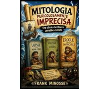 MITOLOGIA PERICOLOSAMENTE IMPRECISA: Tre storie che Omero avrebbe evitato