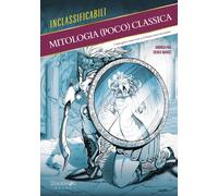 Mitologia (poco) classica. I miti greci come non te li hanno mai