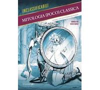 Mitologia (poco) classica. I miti greci come non te li hanno mai raccontati. Ediz. illustrata