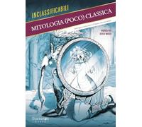 Mitologia (poco) classica. I miti greci come non te li hanno mai raccontati. Ediz. illustrata