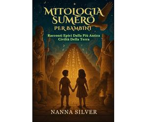 MITOLOGIA SUMERA PER BAMBINI: Racconti Epici Dalla Più Antica Civiltà Della Terra