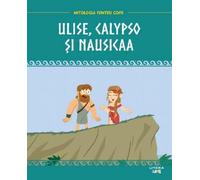 Mitologia. Ulise, Calypso si Nausicaa, Mitologia pentru copii, Editie in limba romana