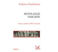 Mitologie fasciste. Storia e politica dell'irrazionale - Finchelstein Federico
