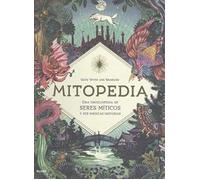 Mitopedia: Una enciclopedia de los seres míticos y sus mágicas historias