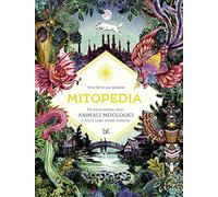 Mitopedia. Un'enciclopedia degli animali mitologici e delle loro storie magiche