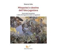 Mitopoiesi e destino dell'idea jugoslava. Storia della formazione e della disintegrazione delle tre Jugoslavie