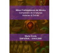 MITOS PREHISPÁNICOS DE MÉXICO: COMPENDIO DE CRIATURAS AZTECAS & EXTRAS