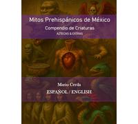 MITOS PREHISPÁNICOS DE MÉXICO: COMPENDIO DE CRIATURAS AZTECAS & EXTRAS