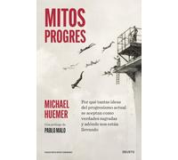 Mitos progres: Por qué tantas ideas del progresismo actual se aceptan como verdades sagradas y adónde nos están llevando
