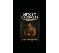 Mitos y creencias: La verdad oculta tras la historia de la humanidad