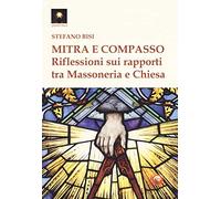 Mitra e compasso. Riflessioni sui rapporti tra massoneria e Chiesa