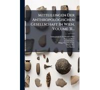 Mitteilungen Der Anthropologischen Gesellschaft In Wien, Volume 31...
