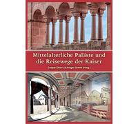 Mittelalterliche Paläste und die Reisewege der Kaiser: Neue Entdeckungen in den Orten der Macht an Rhein und Main