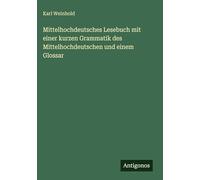 Mittelhochdeutsches Lesebuch mit einer kurzen Grammatik des Mittelhochdeutschen und einem Glossar