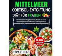 Mittelmeer cortisol-entgiftung diät für Frauen: Köstliche entzündungshemmende rezepte mit einem hormonregulierenden 3-monats- ernahrungsplan zur ... gewichtsabnahme und energiesteigerung