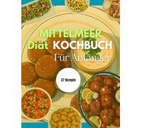 Mittelmeer-Diät-Rezepte für Anfänger: Verwirrt, wie man mit gesunder Ernährung beginnt? Meistern Sie einfache, geschmackvolle Rezepte, die Gewichtsverlust und bessere Gesundheit mühelos machen!