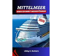 MITTELMEER KREUZFAHRT REISEFÜHRER 2026: Entdecken Sie Italien, Griechenland, Spanien und mehr. Das komplette Reisehandbuch für Häfen, Reiserouten und Landausflüge.