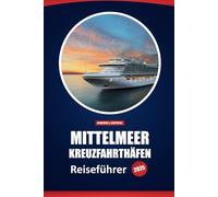 Mittelmeer Kreuzfahrthäfen Reiseführer 2025: Aktivitäten, lokale Küche, Einblicke und praktische Tipps zur Erkundung der europäischen Küstenziele