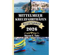 MITTELMEER KREUZFAHRTHÄFEN REISEFÜHRER 2026: Ihr Reisebegleiter zum Erkunden und Genießen der Attraktionen dieses Reiseziels, das man unbedingt besuchen muss.