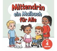 MITTENDRIN ein Malbuch für Alle: Vielfalt entdecken & Inklusion erleben - mit 40 Ausmalbildern für Kinder ab 4 Jahren, die zeigen: Alle gehören dazu!