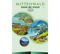 MITTENWALD GUÍA DE VIAJE 2026: Explora los Alpes bávaros, las principales atracciones, monumentos históricos, rutas escénicas, mapas, gastronomía ... y consejos prácticos para cualquier viajero.