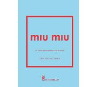Miu Miu. La storia della celebre casa di moda - 2025 - Il Castell