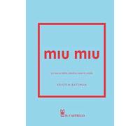 Miu Miu. La storia della celebre casa di moda. Ediz. a colori