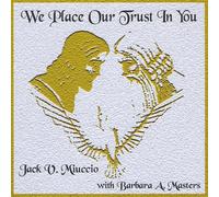 Miuccio, Jack V. & Barbara A. Masters - We Place Our Trust In You