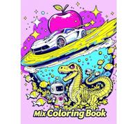 Mix Coloring Book: Fun and Relaxing Coloring Pages for All Ages / Fruits, Animals, Space, Cars, Fish, Dinosaurs, Dragons, Toys, Sports and Superheroes