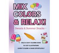 MIX COLORS & RELAX!: Bold & Easy Coloring Book: 50 Cozy Sweets and Summer Snacks Illustrations, Learn to Blend and Shade Effortlessly for Adults and Beginners