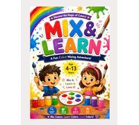 Mix & Learn: A Fun Color Mixing Activity Book for Kids: Discover the Magic of Colors Through Mixing, Coloring, Creative Activities, and Hands-On Learning | Ages 4-13
