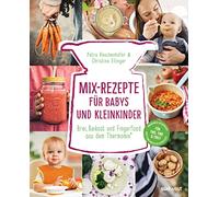 Mix-Rezepte für Babys und Kleinkinder: Brei, Beikost und Fingerfood aus dem Thermomix® - Für TM5 & TM31