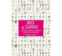Mix & shake. Cocktail classici e moderni per ogni occasione